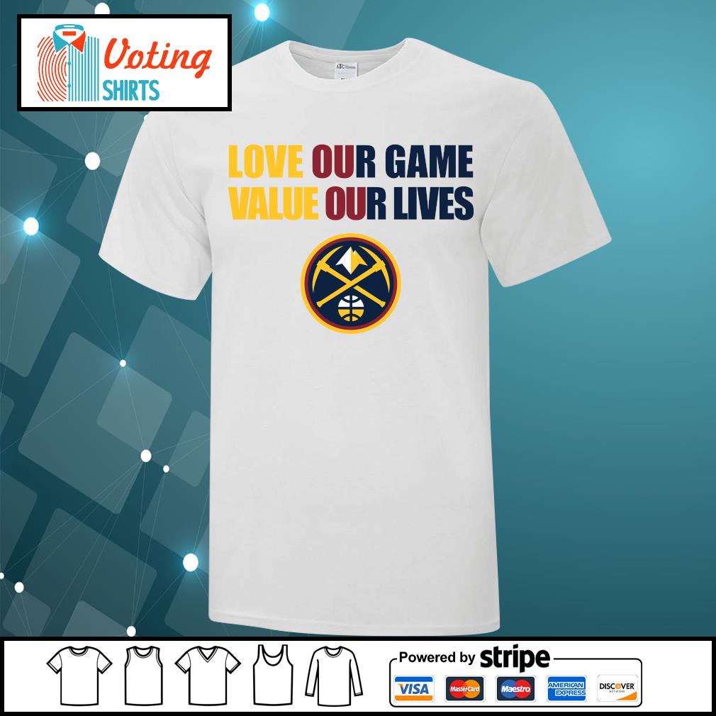 Denver Nuggets love our game valua our lives shirt, hoodie, sweater, long sleeve and tank top