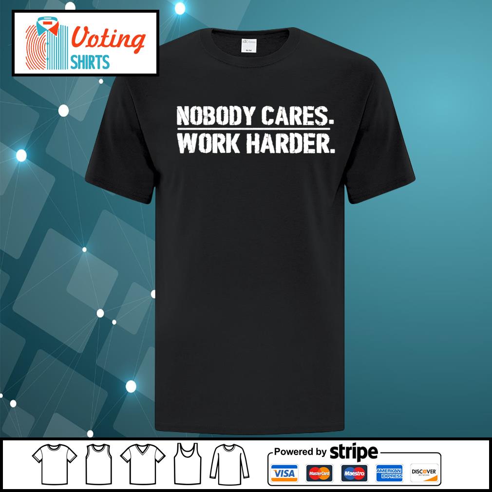 nobody cares work harder shirt cameron hanes