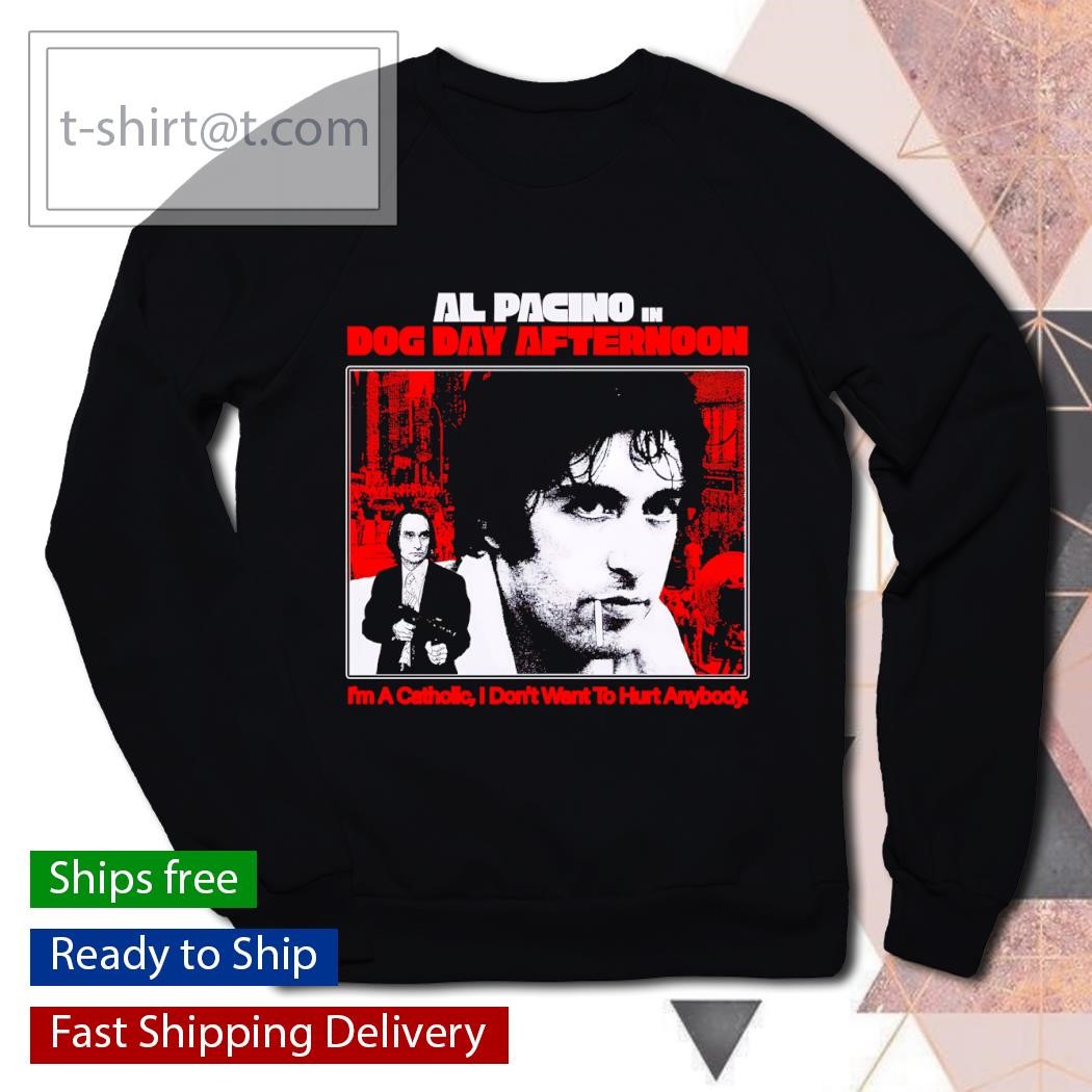 Sonny and Sal Al Pacino dog day afternoon I'm a catholic I don't want to hurt anybody shirt