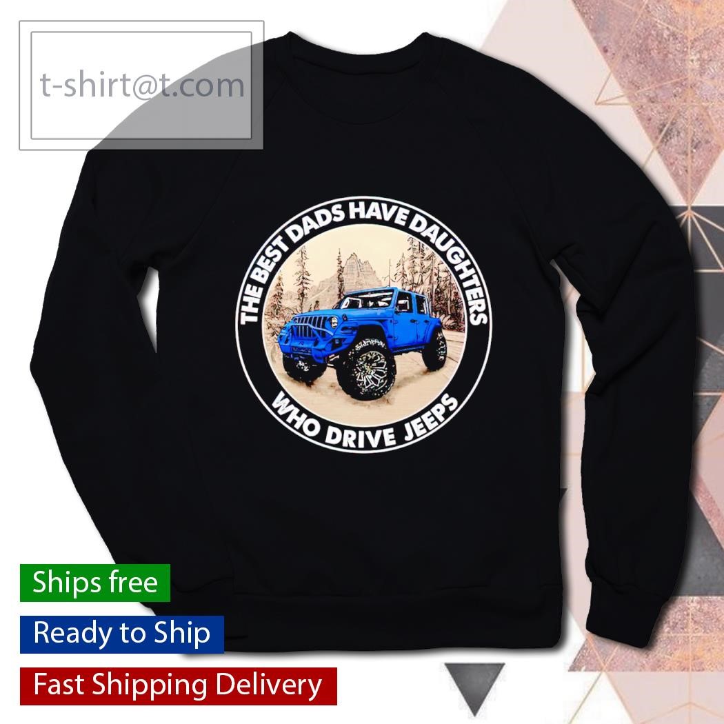 The best dads have daughters who drive Jeeps shirt