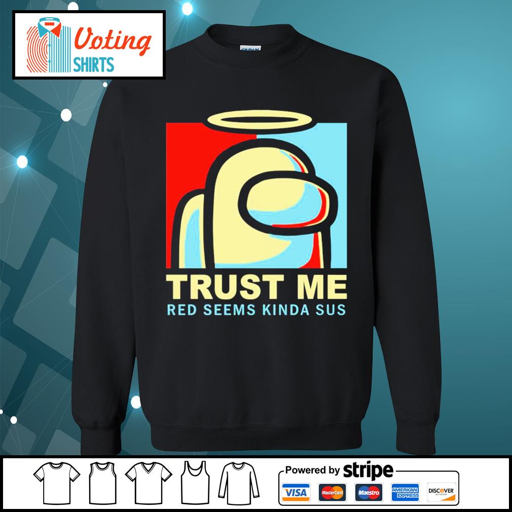 Among Us Trust Me Red Seems Kinda Sus Shirt Hoodie Sweater Long Sleeve And Tank Top